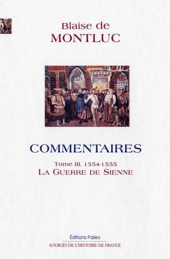 Couverture du livre « Commentaires t.3 ; (1554-1555) la guerre de Sienne » de Blaise De Montluc aux éditions Paleo