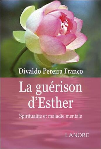 Couverture du livre « La guérison d'Esther ; spiritualité et maladie mentale » de Franco Divaldo Pereira aux éditions Lanore