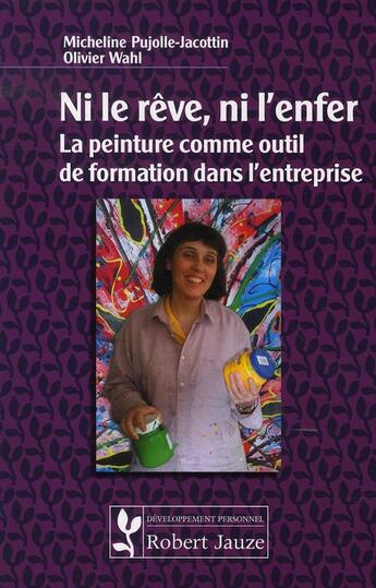 Couverture du livre « Ni le rêve ni l'enfer ; la peinture comme outil de formation dans l'entreprise » de Pujolle-Jaccoti aux éditions Robert Jauze