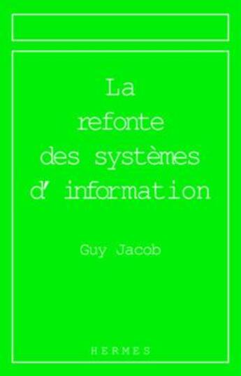 Couverture du livre « Refonte des systemes d information » de Guy Jacob aux éditions Hermes Science Publications