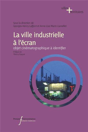 Couverture du livre « La ville industrielle à l'écran » de Georges-Henry Laffont et Anne-Lise Marin-Lamellet aux éditions Pu Francois Rabelais