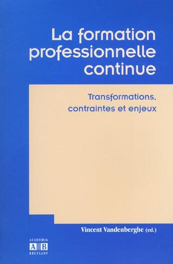 Couverture du livre « Formation professionnelle continue transformations contraint es et enjeux » de Vincent Vanderberghe aux éditions Academia