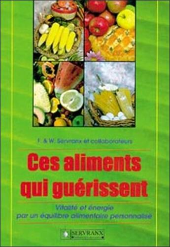 Couverture du livre « Ces aliments qui guerissent - vitalie et energie par un equilibre alimentaire personnalise » de Servranx aux éditions Servranx