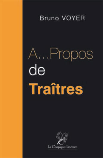 Couverture du livre « À... propos de traîtres » de Bruno Voyer aux éditions La Compagnie Litteraire