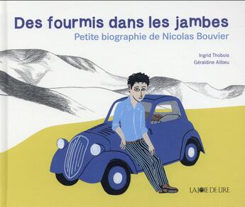 Couverture du livre « Des fourmis dans les jambes ; petite biographie de Nicolas Bouvier » de Ingrid Thobois et Geraldine Alibeu aux éditions La Joie De Lire