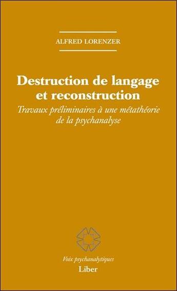 Couverture du livre « Destruction de langage et reconstruction ; travaux préliminaires à une métathéorie de la psychanalyse » de Lorenzer Alfred aux éditions Liber