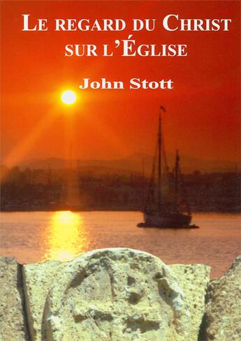 Couverture du livre « Le regard du christ sur l eglise - apocalypse 1 a 3 explique » de John Stott aux éditions Excelsis