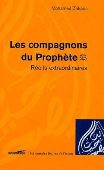 Couverture du livre « Les compagnons du prophète ; récits extraordinaires » de Mohammad Zakaria aux éditions Iqra