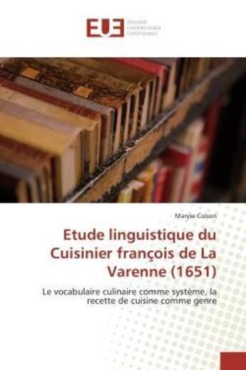 Couverture du livre « Etude linguistique du cuisinier francois de la varenne (1651) - le vocabulaire culinaire comme syste » de Colson Maryse aux éditions Editions Universitaires Europeennes