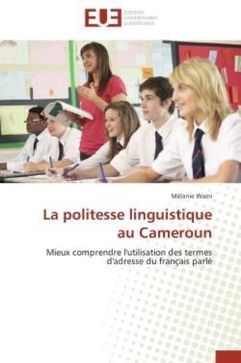 Couverture du livre « La politesse linguistique au cameroun - mieux comprendre l'utilisation des termes d'adresse du franc » de Wami Melanie aux éditions Editions Universitaires Europeennes