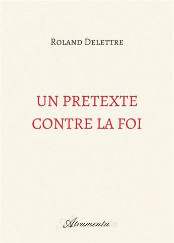 Couverture du livre « Un pretexte contre la foi » de Delettre Roland aux éditions Atramenta