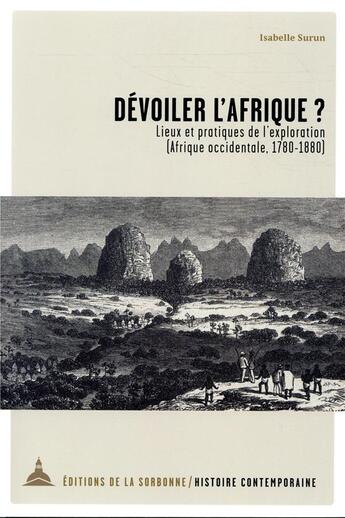 Couverture du livre « Dévoiler l'Afrique ? lieux et pratiques de l'exploration (Afrique occidentale, 1780-1880) » de Isabelle Surun aux éditions Editions De La Sorbonne