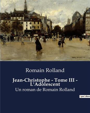 Couverture du livre « Jean-Christophe - Tome III - L'Adolescent : Un roman de Romain Rolland » de Romain Rolland aux éditions Culturea