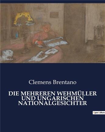 Couverture du livre « DIE MEHREREN WEHMÜLLER UND UNGARISCHEN NATIONALGESICHTER » de Clemens Brentano aux éditions Culturea