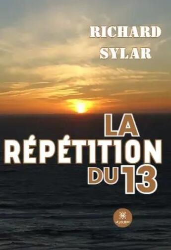 Couverture du livre « La repetition du 13 » de Richard Sylar aux éditions Le Lys Bleu