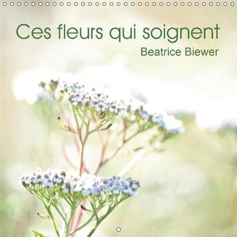 Couverture du livre « Ces fleurs qui soignent calendrier mural 2018 300 300 mm squ - quelques plantes medicinales c » de Biewer B aux éditions Calvendo