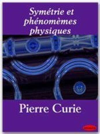 Couverture du livre « Symétrie et phénomèmes physiques » de Pierre Curie aux éditions Ebookslib