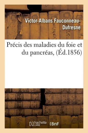 Couverture du livre « Precis des maladies du foie et du pancreas, (ed.1856) » de Fauconneau-Dufresne aux éditions Hachette Bnf