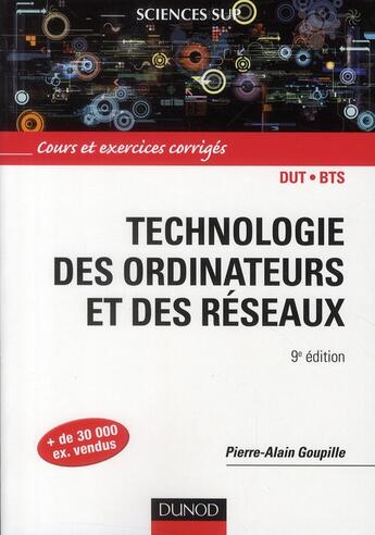 Couverture du livre « Technologie des ordinateurs et des réseaux ; cours et exercices corrigés (9e édition) » de Pierre-Alain Goupille aux éditions Dunod