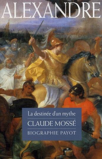 Couverture du livre « Alexandre ; la destinée d'un mythe » de Claude Mosse aux éditions Payot