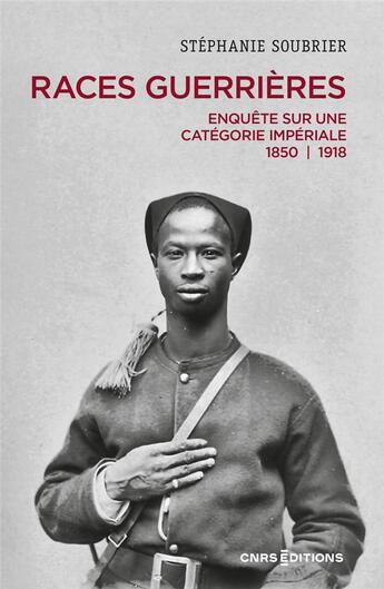 Couverture du livre « Les races guerrières : Enquête sur une catégorie impériale 1850-1918 » de Stephanie Soubrier aux éditions Cnrs