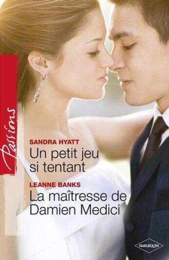 Couverture du livre « Un petit jeu si tentant ; la maîtresse de Damien Medici » de Leanne Banks et Sandra Hyatt aux éditions Harlequin