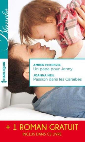 Couverture du livre « Un papa pour Jenny ; passion dans les Caraïbes ; irrésistibles promesses » de Emily Forbes et Amber Mckenzie et Joanna Neil aux éditions Harlequin