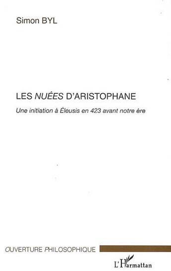 Couverture du livre « Les nuées d'aristophane ; une initiation à Eleusis en 423 avant notre ère » de Simon Byl aux éditions L'harmattan