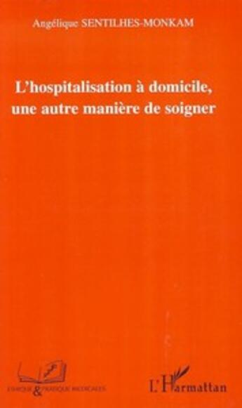 Couverture du livre « Hospitalisation à domicile, une autre manière de soigner » de Angelique Sentilhes-Monkam aux éditions L'harmattan