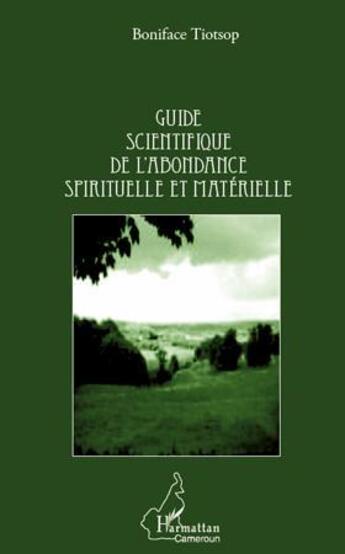 Couverture du livre « Guide scientifique de l'abondance spirituelle et matérielle » de Boniface Tiotsop aux éditions L'harmattan