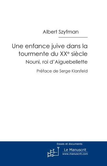 Couverture du livre « Une enfance juive dans la tourmente du XX siècle ; Nouni, roi d'Aiguebellette » de Albert Szyfman aux éditions Le Manuscrit