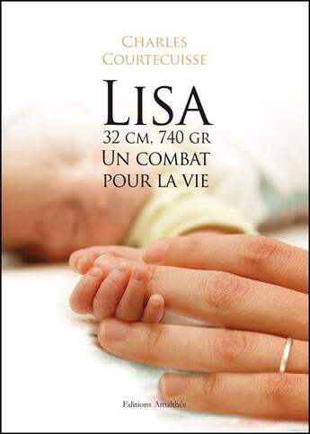 Couverture du livre « Lisa ; 32cm 740 gr un combat pour la vie » de Charles Courtecuisse aux éditions Amalthee