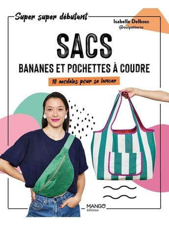 Couverture du livre « Sacs, bananes et pochettes à coudre : 10 modèles pour se lancer » de Isabelle Delbosc aux éditions Mango