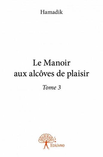 Couverture du livre « Le manoir aux alcôves du plaisir t.3 » de Hamadik aux éditions Edilivre