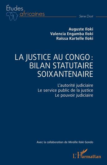 Couverture du livre « La justice au Congo : bilan statutaire soixantenaire : L'autorité judiciaire. Le service public de la justice. Le pouvoir judiciaire » de Auguste Iloki et Valencia Engamba Iloki et Raïssa Kartelle Iloki aux éditions L'harmattan