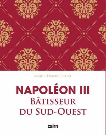 Couverture du livre « Napoléon III bâtisseur du Sud-Ouest » de Marie-France Lecat aux éditions Cairn