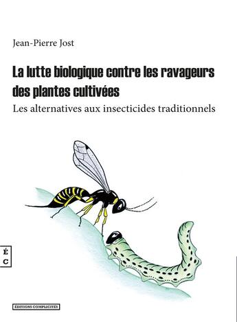 Couverture du livre « La lutte biologique contre les ravages des plantes cultivées » de Jean-Pierre Jost aux éditions Complicites