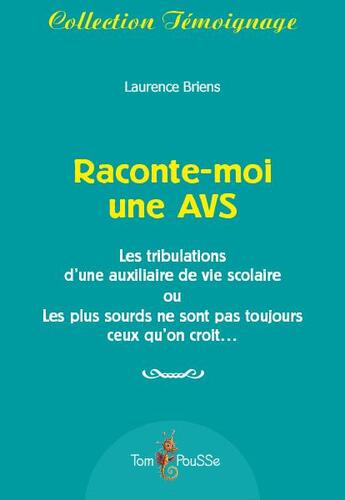 Couverture du livre « Raconte-moi une AVS ; les tribulations d'une auxiliaire de vie scolaire ou les plus sourds ne sont pas toujours ceux qu'on croit » de Laurence Briens aux éditions Tom Pousse