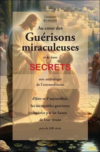 Couverture du livre « Au coeur des guerisons miraculeuses et de leurs secrets - une anthologie de l'extraordinaire » de Comite Mirabilis aux éditions Claire Lumiere