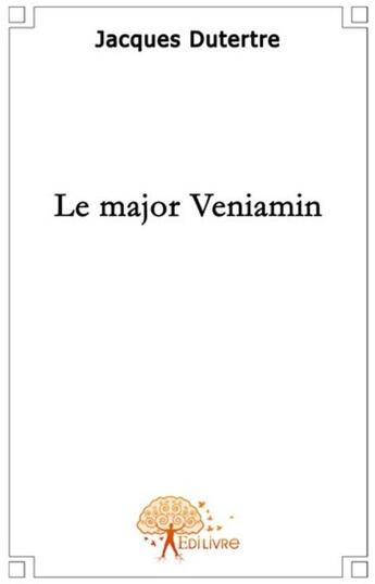 Couverture du livre « Le major veniamin » de Jacques Dutertre aux éditions Edilivre