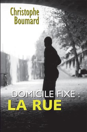 Couverture du livre « Domicile fixe : la rue » de Christophe Boumard aux éditions Empreinte Temps Present