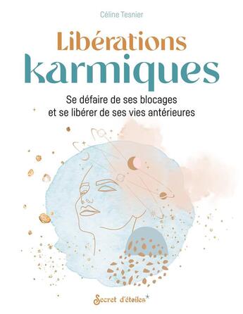 Couverture du livre « Libérations karmiques : se défaire de ses blocages et se libérer de ses vies antérieures » de Celine Tesnier aux éditions Secret D'etoiles