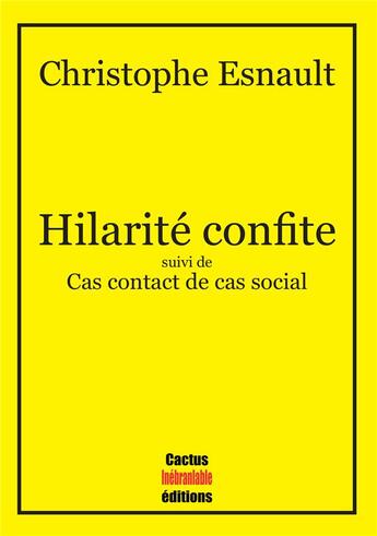 Couverture du livre « Hilarité confite ; cas contact de cas social » de Christophe Esnault aux éditions Cactus Inebranlable