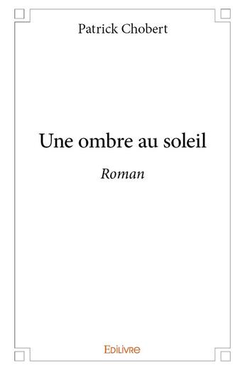 Couverture du livre « Une ombre au soleil - roman » de Chobert Patrick aux éditions Edilivre