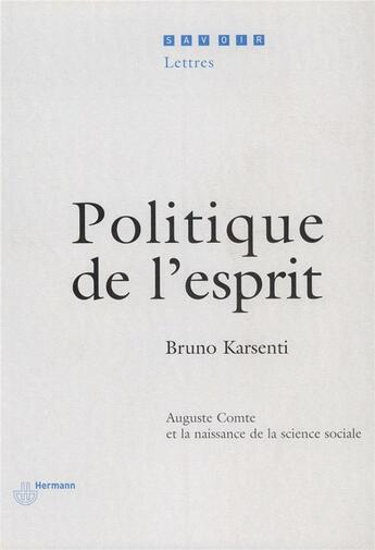 Couverture du livre « Politique de l'esprit - auguste comte et la naissance de la science sociale » de Bruno Karsenti aux éditions Hermann