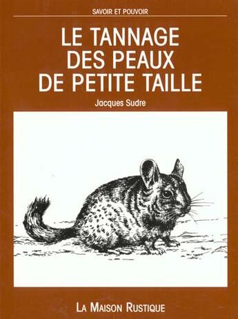 Couverture du livre « Le tannage des peaux de petite taille - savoir et pouvoir - - dessin destine aux amateurs, cet ouvra » de Jacques Sudre aux éditions Flammarion