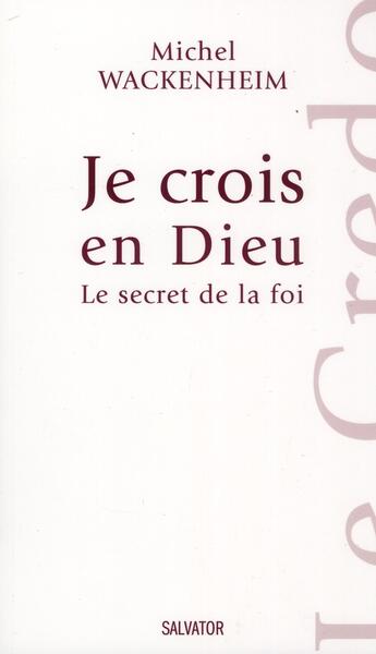 Couverture du livre « Je crois en Dieu ; le secret de la foi » de Michel Wackeinheim aux éditions Salvator