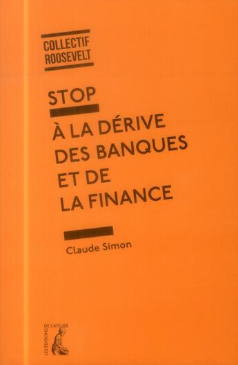 Couverture du livre « Stop à la dérive des banques et de la finance » de Guy Flury et Claude Simon aux éditions Editions De L'atelier