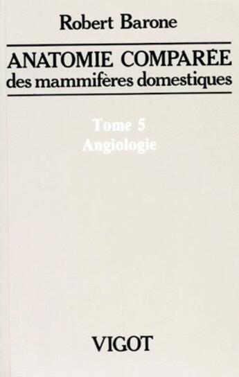 Couverture du livre « Anatomie comparée des mammifères domestiques Tome 5: Angiologie » de Robert Barone aux éditions Baronne