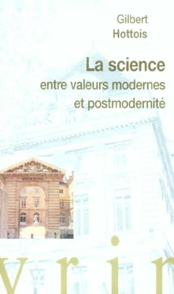 Couverture du livre « La science entre valeurs modernes et postmodernite - conference au college de france » de Gilbert Hottois aux éditions Vrin